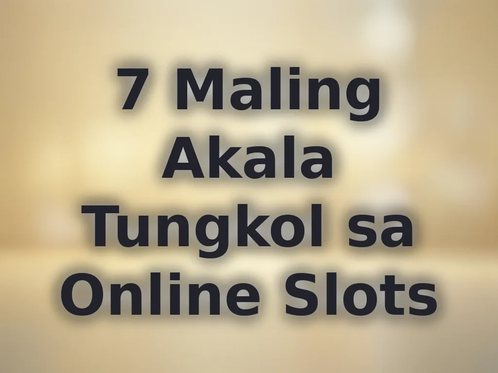 7 Maling Akala Tungkol sa Online Slots