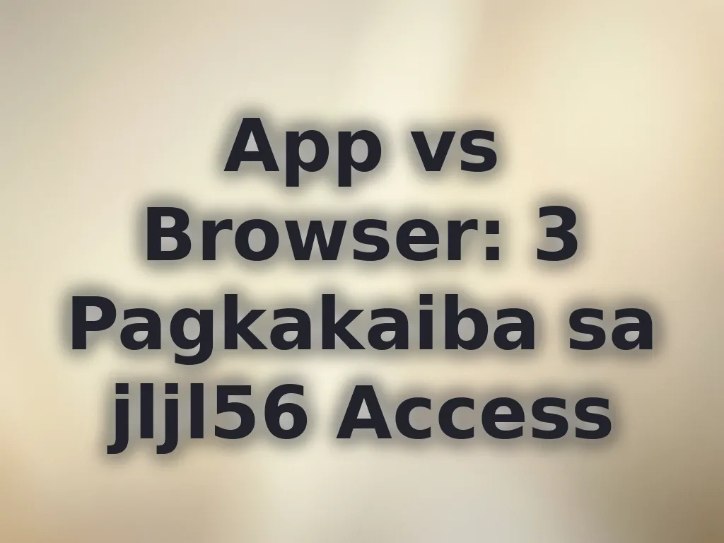 App vs Browser: 3 Pagkakaiba sa jljl56 Access