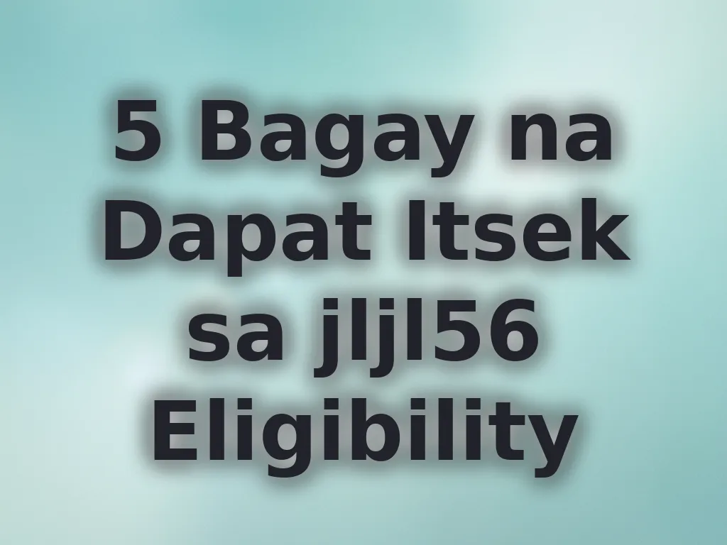 5 Bagay na Dapat Itsek sa jljl56 Eligibility