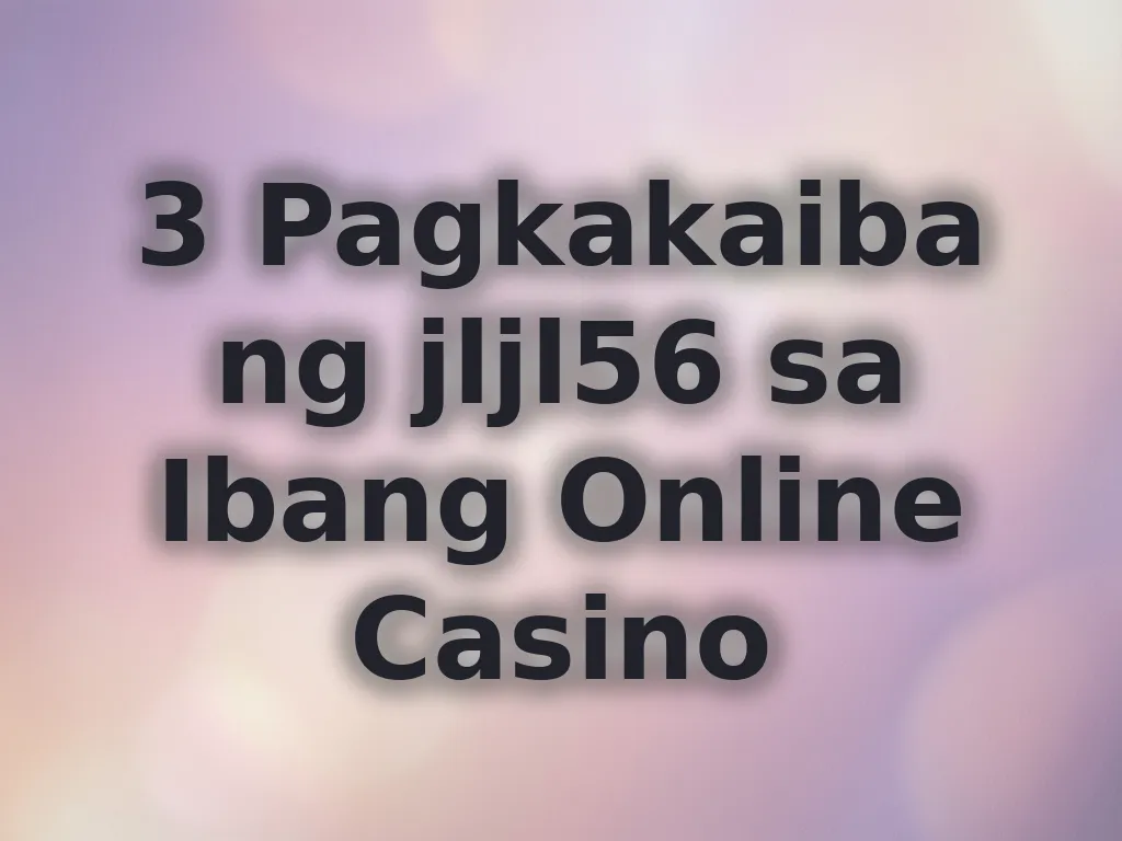 3 Pagkakaiba ng jljl56 sa Ibang Online Casino