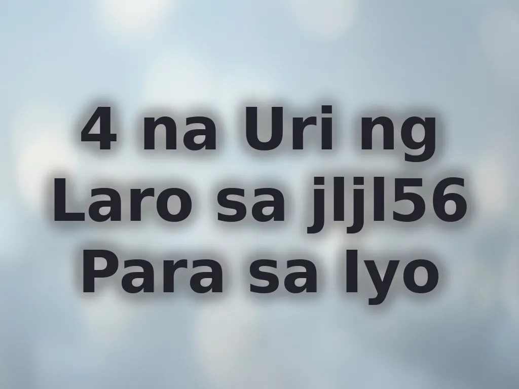 4 na Uri ng Laro sa jljl56 Para sa Iyo